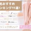 医療脱毛おすすめ比較ランキング11選！ぶっちゃけどこのクリニックがいい？【美容医師監修】